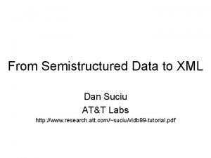 From Semistructured Data to XML Dan Suciu ATT