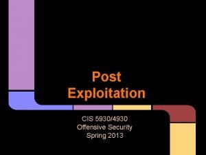 Post Exploitation CIS 59304930 Offensive Security Spring 2013