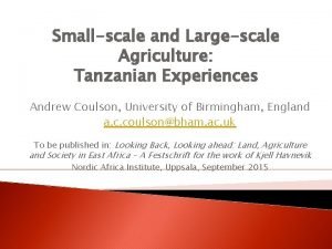 Smallscale and Largescale Agriculture Tanzanian Experiences Andrew Coulson