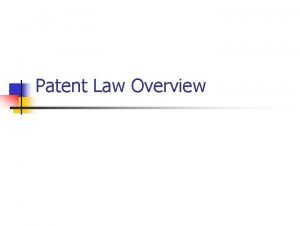 Patent Law Overview Patent Policy n n Encourage