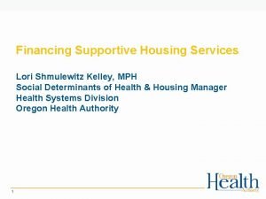 Financing Supportive Housing Services Lori Shmulewitz Kelley MPH