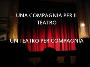 UNA COMPAGNIA PER IL TEATRO UN TEATRO PER