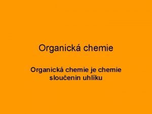 Organick chemie je chemie slouenin uhlku Vznik organick