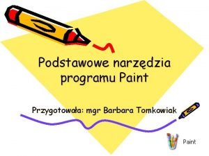 Podstawowe narzdzia programu Paint Przygotowaa mgr Barbara Tomkowiak