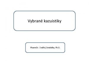 Vybran kazuistiky Pharm Dr Ondej Zendulka Ph D