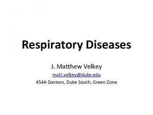 Respiratory Diseases J Matthew Velkey matt velkeyduke edu