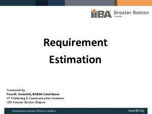 Requirement Estimation Presented By Tina M Underhill BABOK