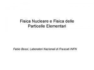 Fisica Nucleare e Fisica delle Particelle Elementari Fabio