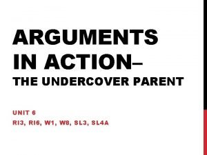 ARGUMENTS IN ACTION THE UNDERCOVER PARENT UNIT 6