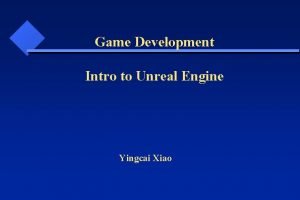 Game Development Intro to Unreal Engine Yingcai Xiao