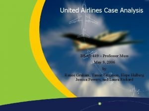 United Airlines Case Analysis BSAD 449 Professor Muss