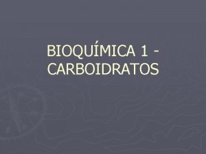 BIOQUMICA 1 CARBOIDRATOS Introduo Outras denominaes Hidratos de