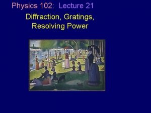 Physics 102 Lecture 21 Diffraction Gratings Resolving Power