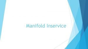 Manifold Inservice What is a manifold A Manifold