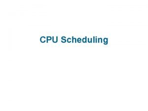 CPU Scheduling CPU Scheduling n Basic Concepts n CPU Scheduling CPU Scheduling n Basic Concepts n