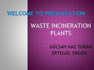 WELCOME TO PRESENTATION WASTE INCINERATION PLANTS GLAH NAZ