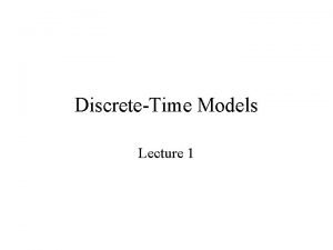 DiscreteTime Models Lecture 1 When To Use DiscreteTime