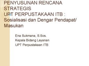 PENYUSUNAN RENCANA STRATEGIS UPT PERPUSTAKAAN ITB Sosialisasi dan