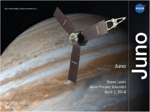 Juno Steve Levin Juno Project Scientist April 1