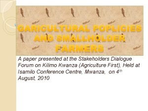 GARICULTURAL POPLICIES AND SMALLHOLDER FARMERS A paper presented