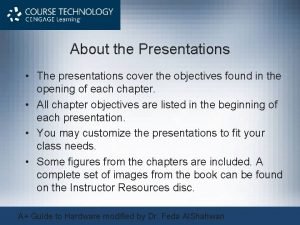 About the Presentations The presentations cover the objectives