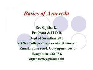 Basics of Ayurveda Dr Sajitha K Professor H