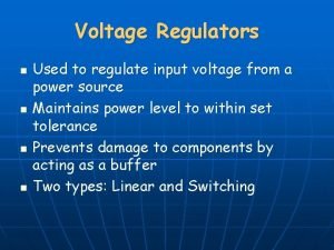 Voltage Regulators n n Used to regulate input