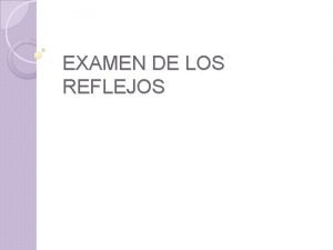 EXAMEN DE LOS REFLEJOS Reflejos del Sistema Nervioso