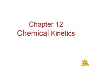 Chapter 12 Chemical Kinetics Chemical Kinetics Studies the Chapter 12 Chemical Kinetics Chemical Kinetics Studies the