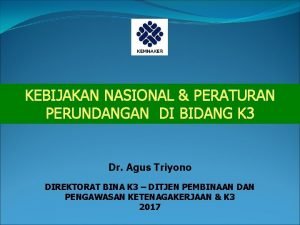 KEBIJAKAN NASIONAL PERATURAN PERUNDANGAN DI BIDANG K 3