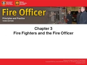 Chapter 3 Fire Fighters and the Fire Officer