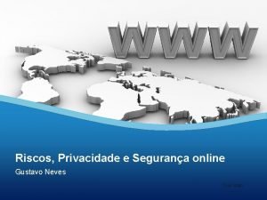 Riscos Privacidade e Segurana online Gustavo Neves Your