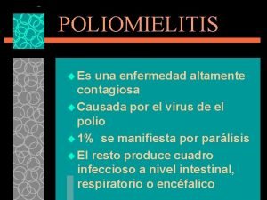 POLIOMIELITIS u Es una enfermedad altamente contagiosa u