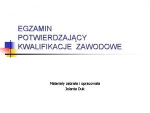 EGZAMIN POTWIERDZAJCY KWALIFIKACJE ZAWODOWE Materiay zebraa i opracowaa