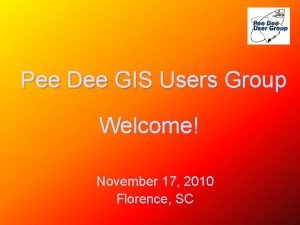 Pee Dee GIS Users Group Welcome November 17