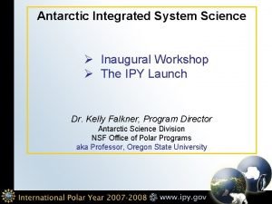 Antarctic Integrated System Science Inaugural Workshop The IPY
