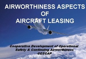 AIRWORTHINESS ASPECTS OF AIRCRAFT LEASING Cooperative Development of