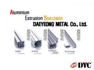Aluminium Extrusion Specialist DAEYEONG METAL Co Ltd Aluminium Aluminium Extrusion Specialist DAEYEONG METAL Co Ltd Aluminium