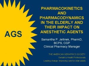 AGS PHARMACOKINETICS AND PHARMACODYNAMICS IN THE ELDERLY AND