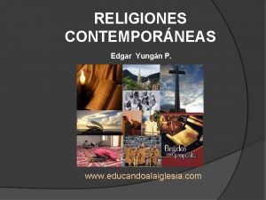 RELIGIONES CONTEMPORNEAS Edgar Yungn P www educandoalaiglesia com