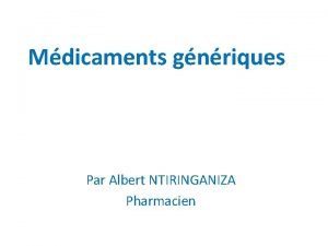 Mdicaments gnriques Par Albert NTIRINGANIZA Pharmacien Dfinition dun