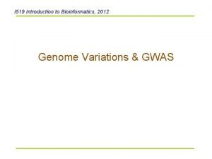 I 519 Introduction to Bioinformatics 2012 Genome Variations