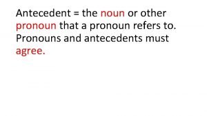 Antecedent the noun or other pronoun that a