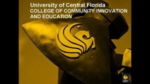 University of Central Florida COLLEGE OF COMMUNITY INNOVATION
