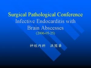 Surgical Pathological Conference Infective Endocarditis with Brain Abscesses