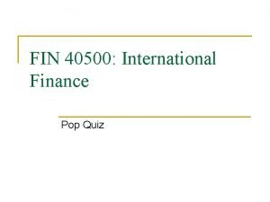 FIN 40500 International Finance Pop Quiz Question 1