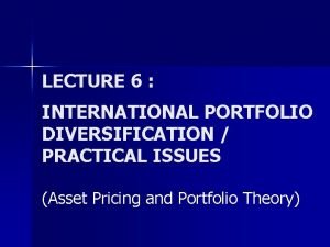 LECTURE 6 INTERNATIONAL PORTFOLIO DIVERSIFICATION PRACTICAL ISSUES Asset