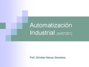 Automatizacin Industrial AIS 7201 Prof Christian Nievas Grondona