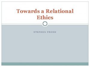 Towards a Relational Ethics STEPHEN FROSH Psychoanalytic vocabularies