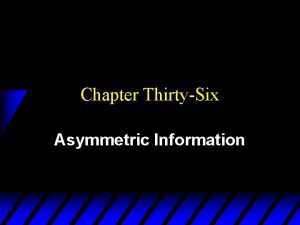 Chapter ThirtySix Asymmetric Information Information in Competitive Markets